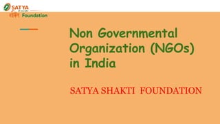 Non Governmental
Organization (NGOs)
in India
SATYA SHAKTI FOUNDATION
 