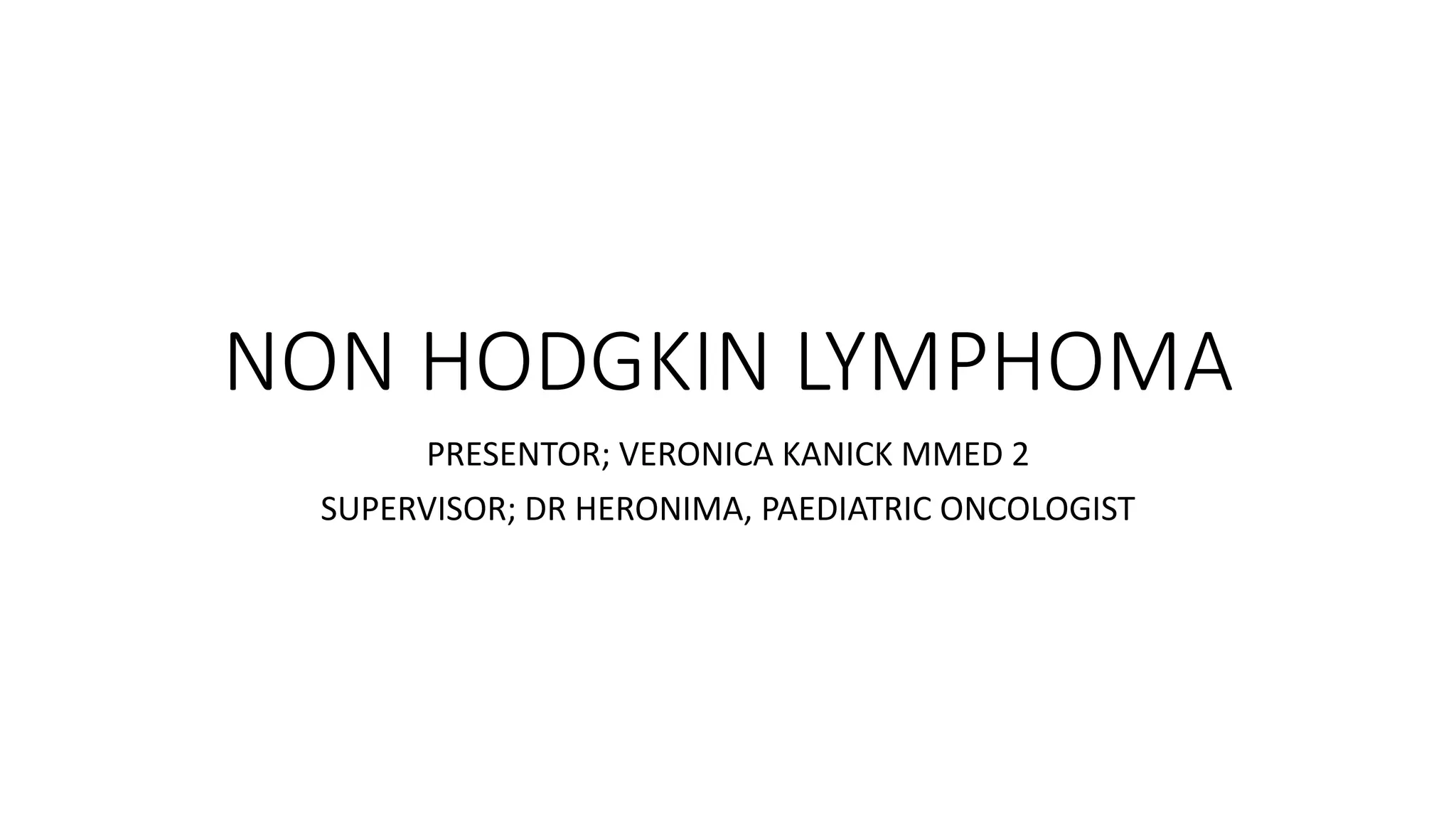 NON HODGKIN LYMPHOMA by Veronica Kanick, Resident paediatrics | PPT