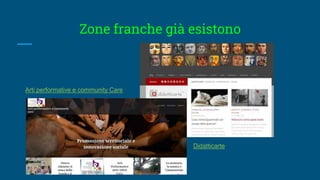 Zone franche già esistono
Arti performative e community Care
Didatticarte
 