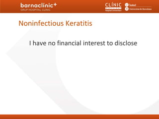 Noninfectious Keratitis

   I have no financial interest to disclose
 