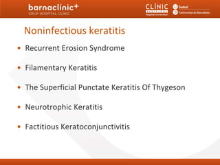 Noninfectious keratitis
• Recurrent Erosion Syndrome

• Filamentary Keratitis

• The Superficial Punctate Keratitis Of Thygeson

• Neurotrophic Keratitis

• Factitious Keratoconjunctivitis
 