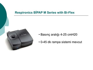 Respironics BİPAP M Series with Bi-Flex
• Basınç aralığı 4-25 cmH20
• 0-45 dk rampa sistemi mevcut
 