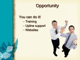 Opportunity You can do it! Training Upline support Websites 