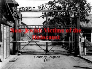 Non-Jewish Victims of the Holocaust Courtney Bergman 8P-4 