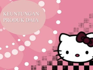 KEUNTUNGAN
PRODUK DAIA
 