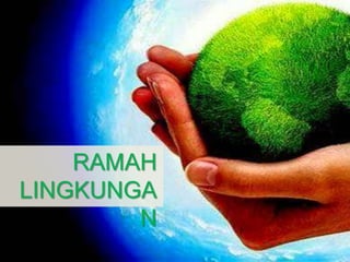 RAMAH
LINGKUNGA
N
 