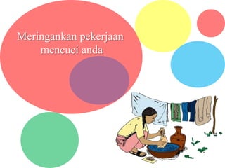 Meringankan pekerjaan
mencuci anda
 