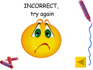 INCORRECT,  try again 