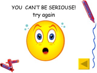 YOU  CAN’T BE SERIOUSE! try again 