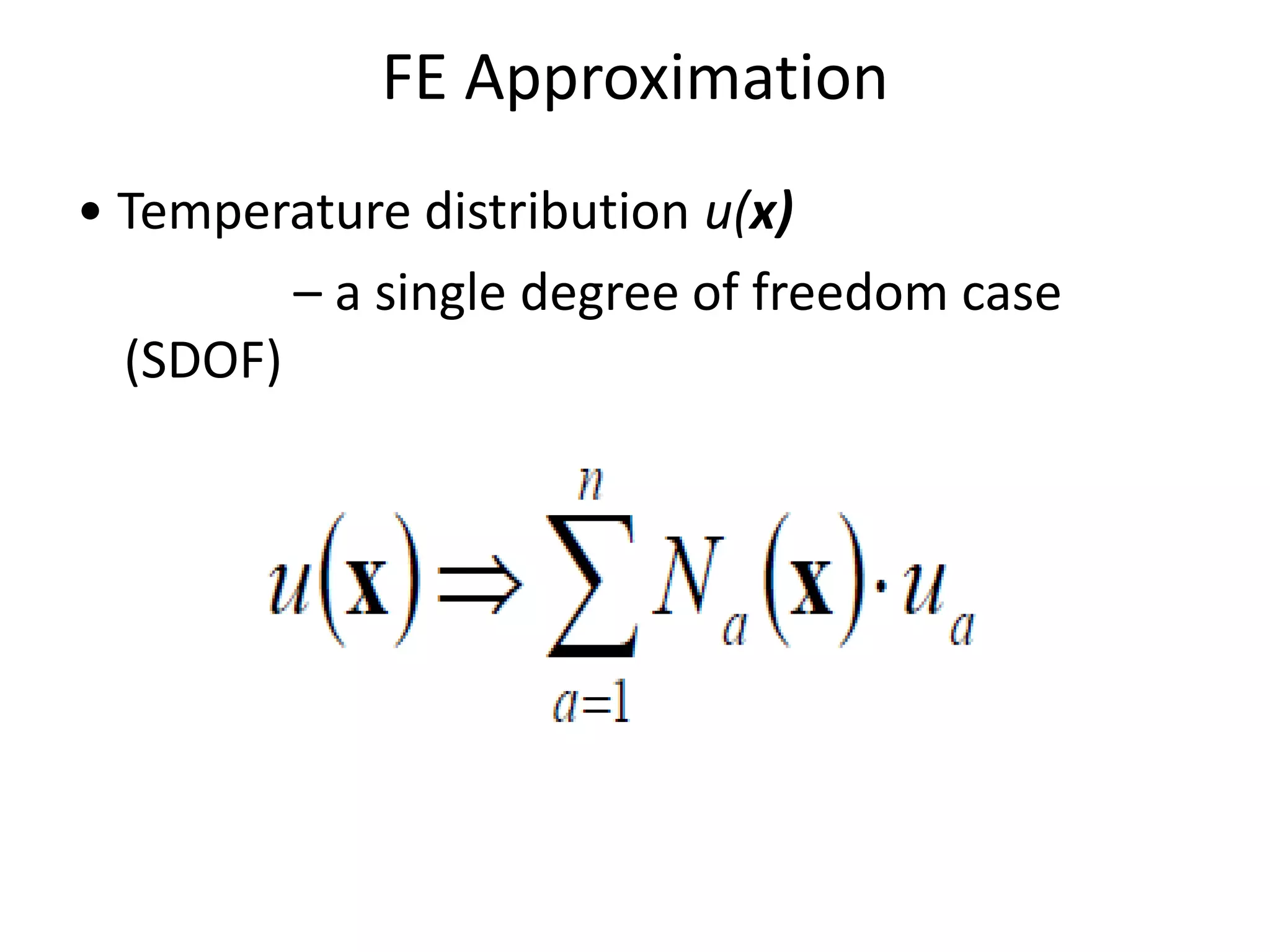 FE Approximation
• Temperature distribution u(x)
– a single degree of freedom case
(SDOF)