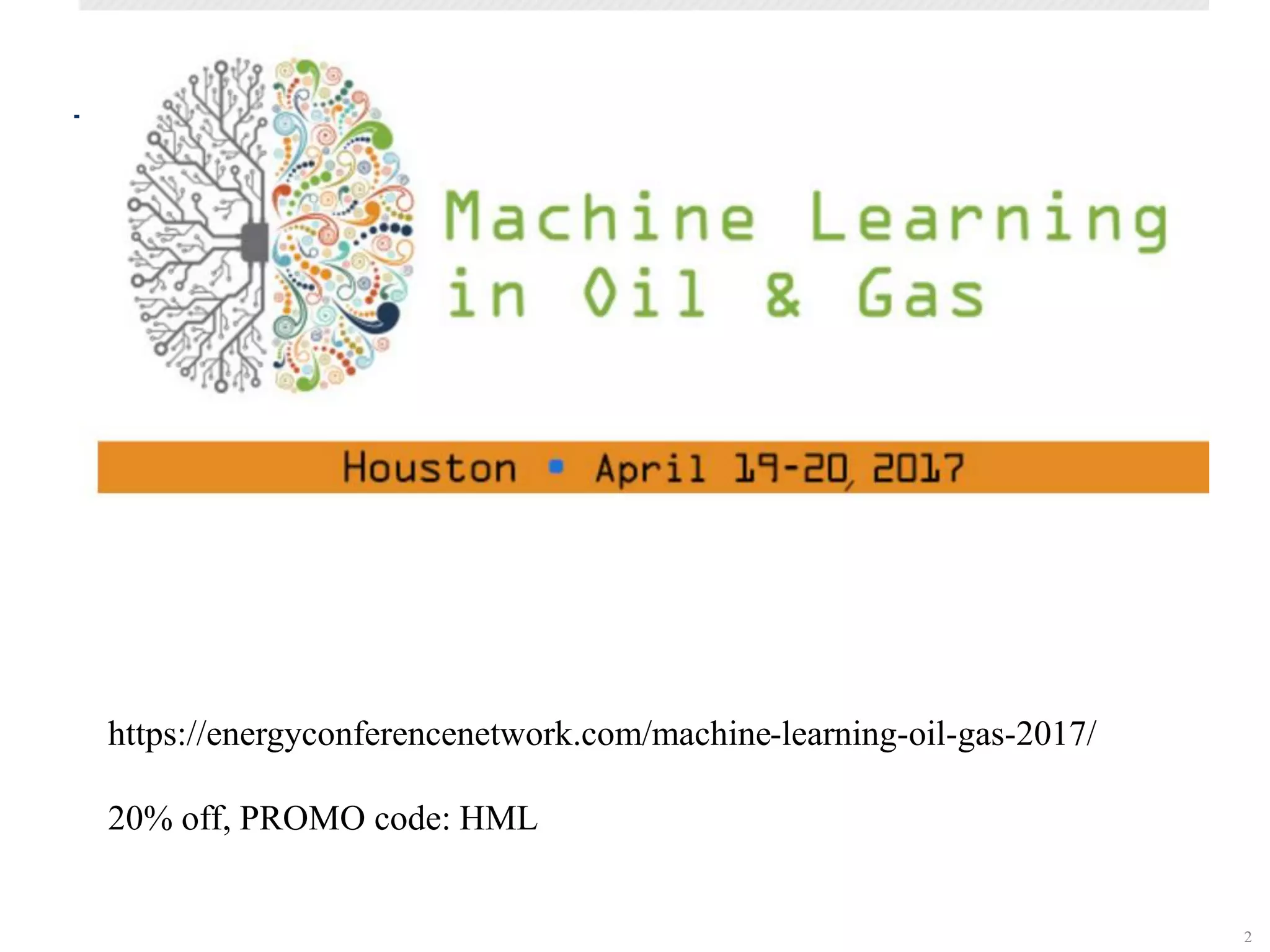 2SCR©
https://energyconferencenetwork.com/machine-learning-oil-gas-2017/
20% off, PROMO code: HML
 