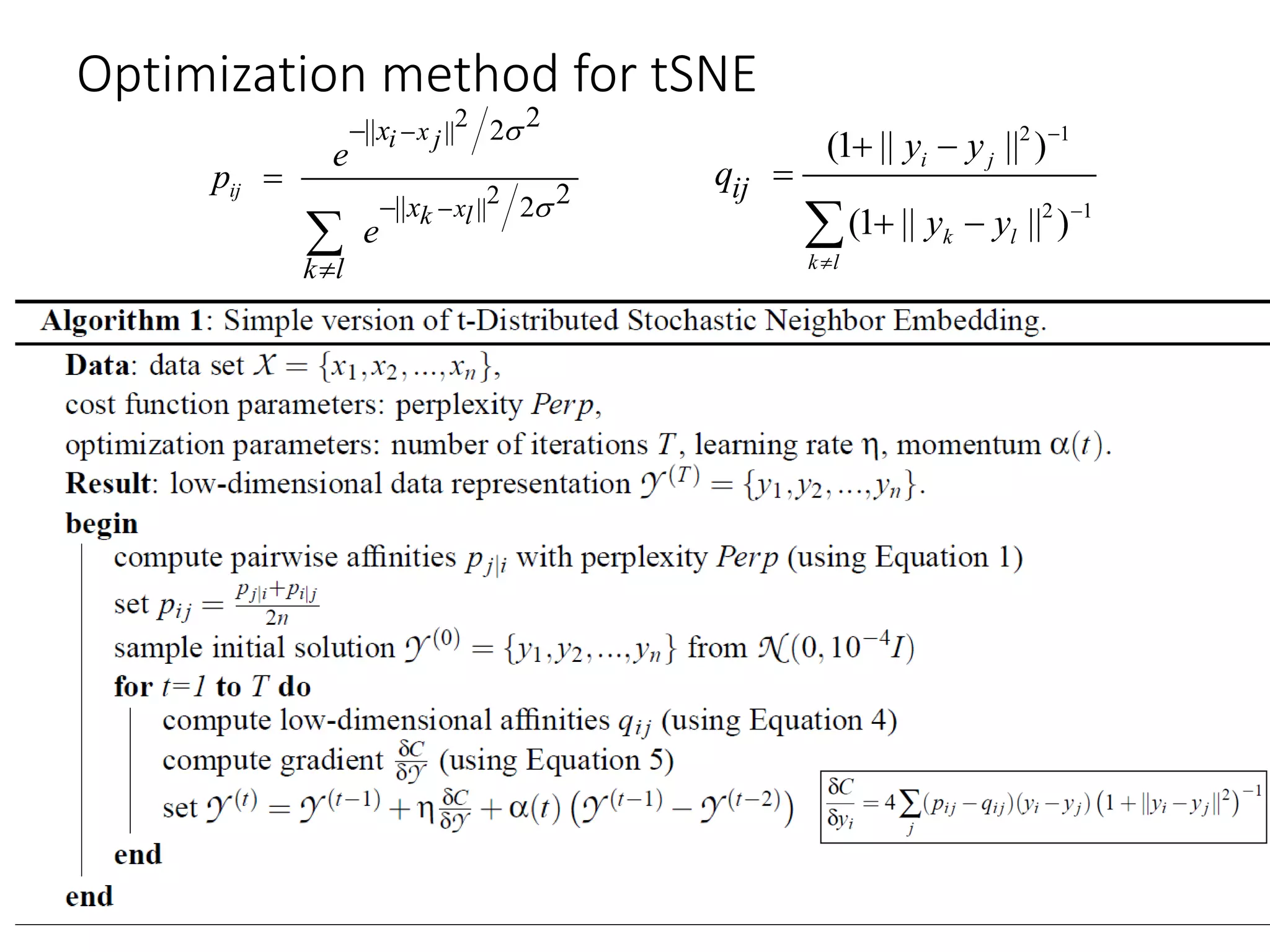 Optimization method for tSNE
2 1
2 1
(1 || || )
(1 || || )
i j
k l
k l
ij
y y
q
y y



 

 
2||
2||
2|| 2
2|| 2
ij
xi j
xk l
x
x
k l
e
p
e









 