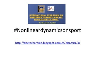 #Nonlineardynamicsonsport

http://doctornaranjo.blogspot.com.es/2012/01/international-
 