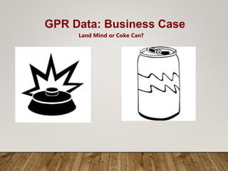 GPR Data: Business Case
Land Mind or Coke Can?
 