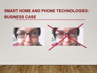 SMART HOME AND PHONE TECHNOLOGIES:
BUSINESS CASE
 