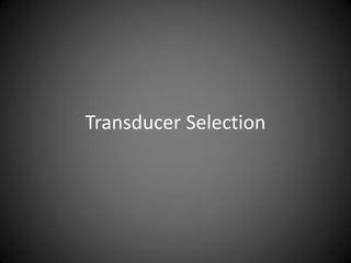 Transducer Selection
 