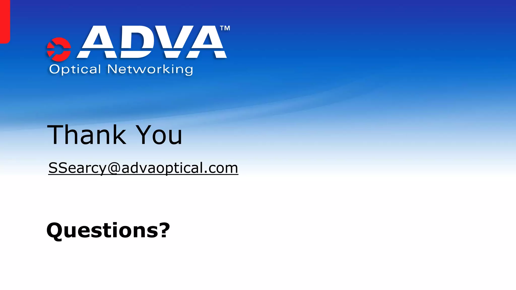 SSearcy@advaoptical.com 
Thank You 
Questions? 
 