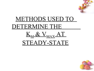 #
METHODS USED TO
DETERMINE THE
KM & VMAX AT
STEADY-STATE
 