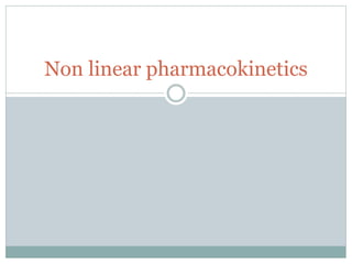 Non linear pharmacokinetics
 
