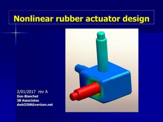 Nonlinear rubber actuator design
2/01/2017 rev A
Don Blanchet
3B Associates
dwb3298@verizon.net
 