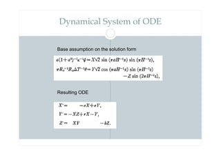 Dynamical System of ODE
Base assumption on the solution form
Resulting ODE
 
