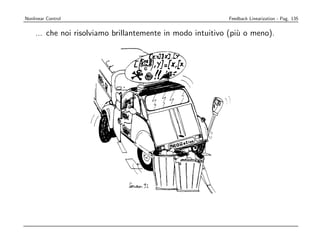Robot Motion
Planning and Control
Nonlinear Control                                          Feedback Linearization - Pag. 135


    ... che noi risolviamo brillantemente in modo intuitivo (pi` o meno).
                                                               u
 