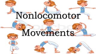Nonlocomotor
Movements
 