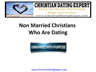 Non Married Christians
   Who Are Dating




    www.ChristianDatingExpert.com
 
