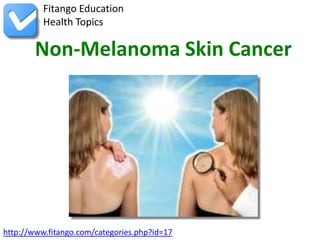Fitango Education
          Health Topics

        Non-Melanoma Skin Cancer




http://www.fitango.com/categories.php?id=17
 
