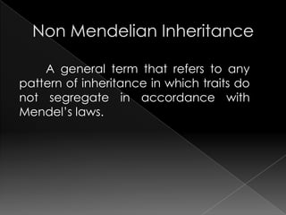 A general term that refers to any
pattern of inheritance in which traits do
not segregate in accordance with
Mendel’s laws.
 