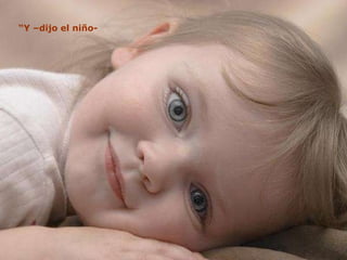 “ Y –dijo el niño- 