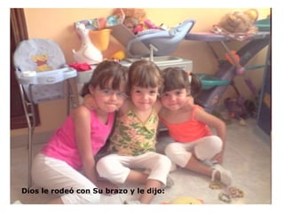 Dios le rodeó con Su brazo y le dijo:  