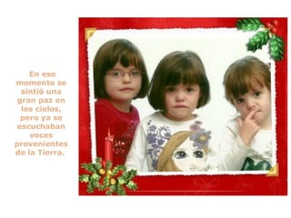 En ese momento se sintió una gran paz en los cielos, pero ya se escuchaban voces provenientes de la Tierra.  