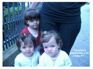 “ Te estará esperando y te cuidará”.  