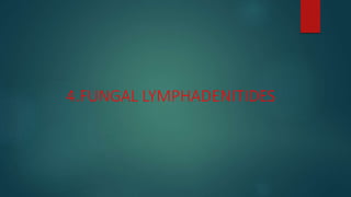 4.FUNGAL LYMPHADENITIDES
 