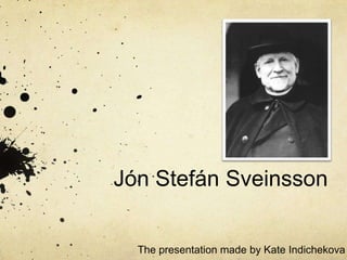 Jón Stefán Sveinsson
The presentation made by Kate Indichekova
 