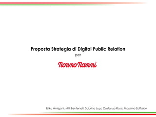 Proposta Strategia di Digital Public Relation
per
Erika Amigoni, Milli Benfenati, Sabrina Lupi, Costanza Rossi, Massimo Zaffalon
 