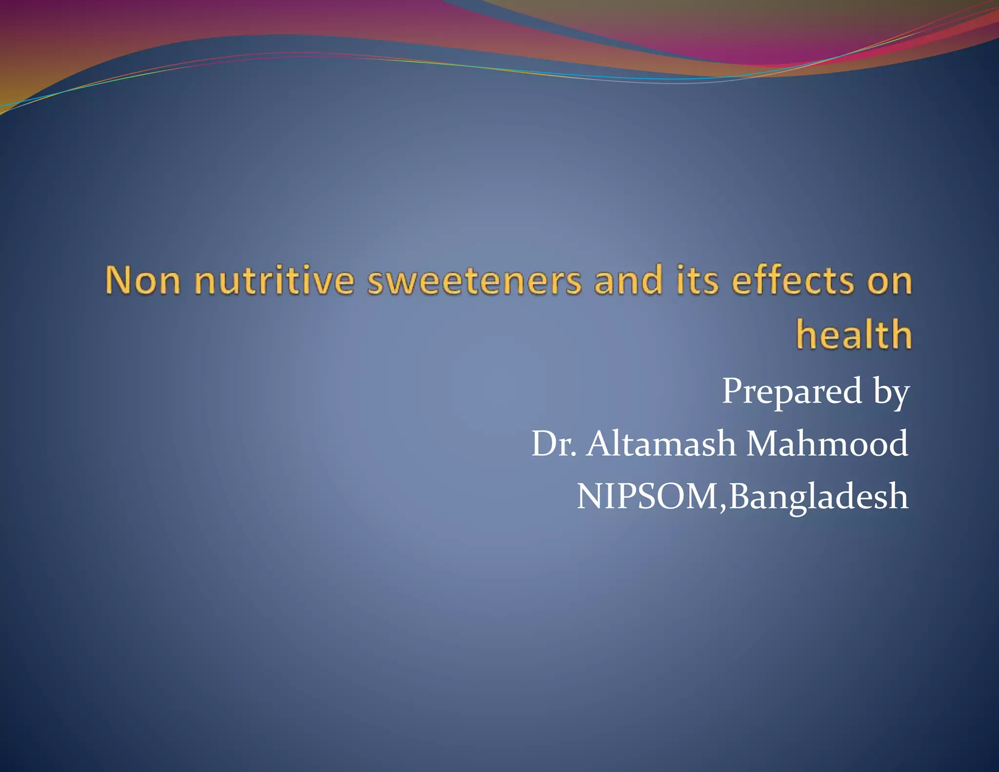 Non nutritive sweeteners and its effects on health | PPTX