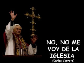 NO, NO ME VOY DE LA IGLESIA  (Carlos Carreto) 