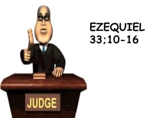 EZEQUIEL
33;10-16
 