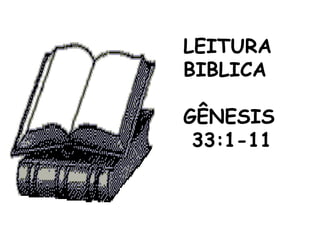 LEITURA
BIBLICA
GÊNESIS
33:1-11
 