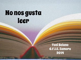 Nonosgusta
leer
ToniSolano
C.F.I.E.Zamora
2014
 