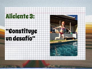 Aliciente3:
“Constituye
undesafío”
 