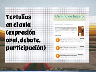 Tertulias
enelaula
(expresión
oral,debate,
participación)
 
