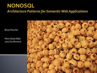 NONOSQLArchitecture Patterns for Semantic Web Applications Brian Panulla Penn State Web 2011 Conference 