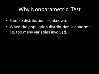 Why Nonparametric Test
• Sample distribution is unknown.
• When the population distribution is abnormal
  i.e. too many variables involved.
 