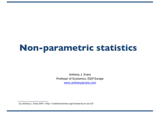 Non-parametric statistics
Anthony J. Evans
Professor of Economics, ESCP Europe
www.anthonyjevans.com
(cc) Anthony J. Evans 2019 | http://creativecommons.org/licenses/by-nc-sa/3.0/
 