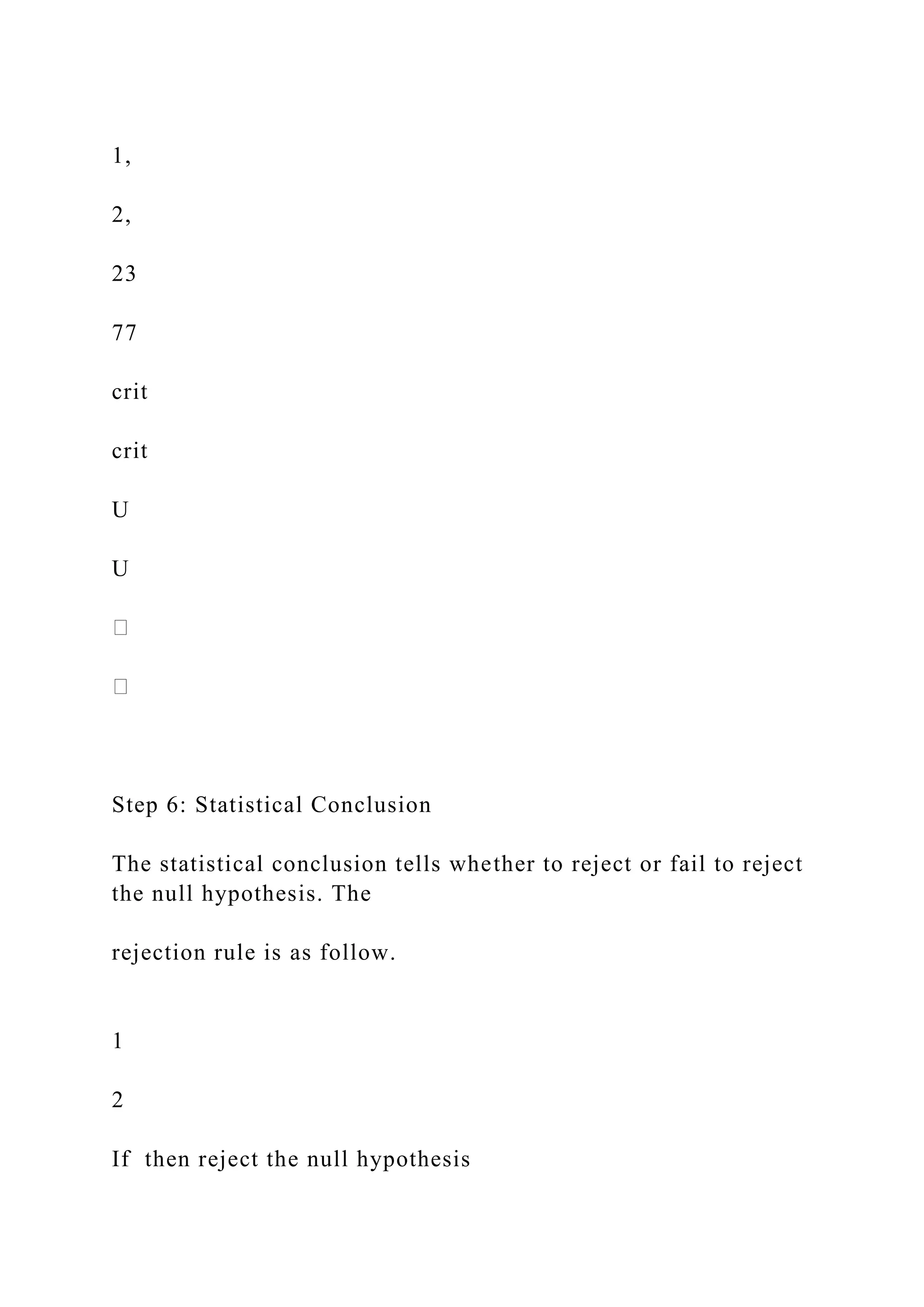 1,
2,
23
77
crit
crit
U
U
Step 6: Statistical Conclusion
The statistical conclusion tells whether to reject or fail to reject
the null hypothesis. The
rejection rule is as follow.
1
2
If then reject the null hypothesis
 