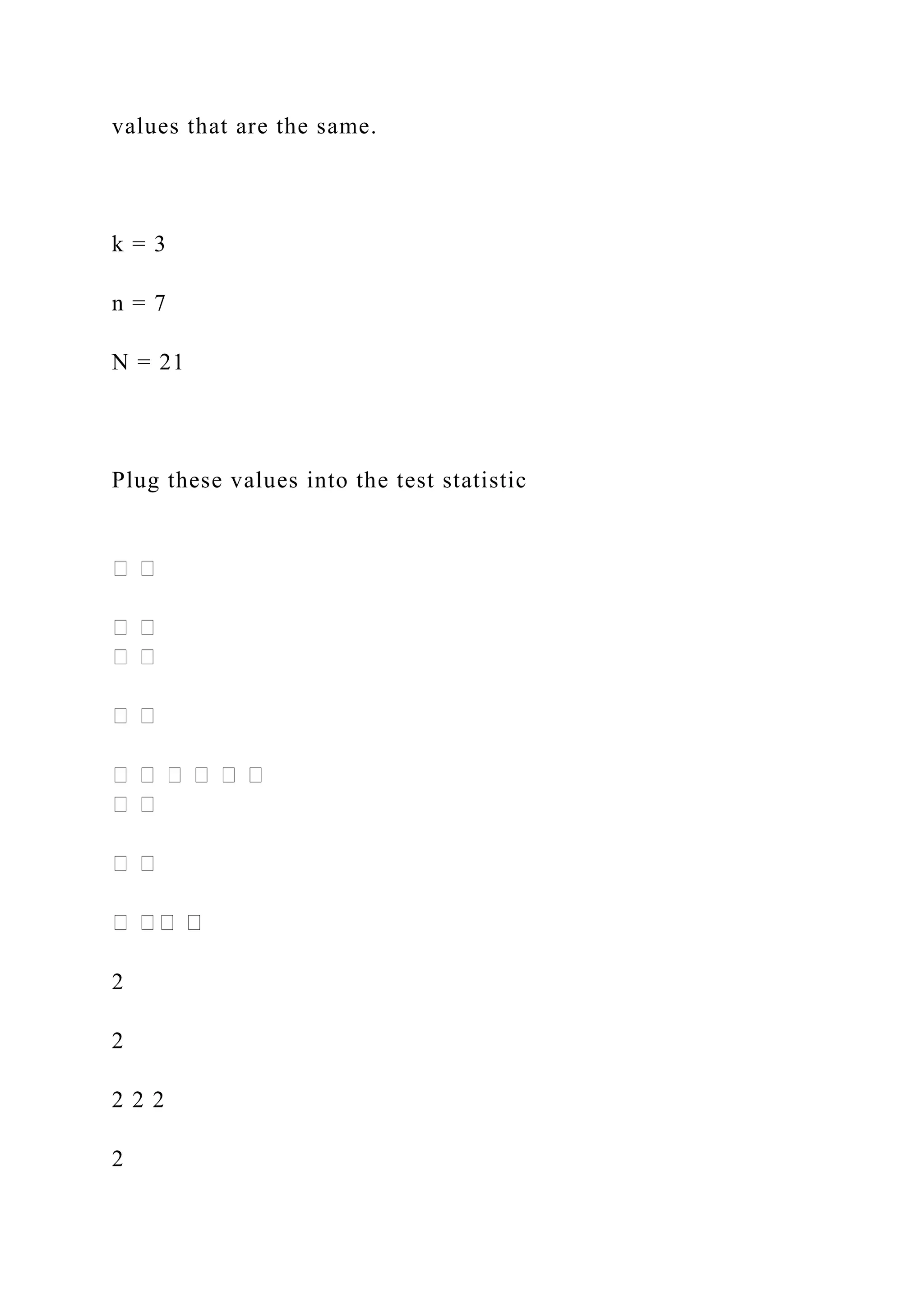 values that are the same.
k = 3
n = 7
N = 21
Plug these values into the test statistic
2
2
2 2 2
2
 