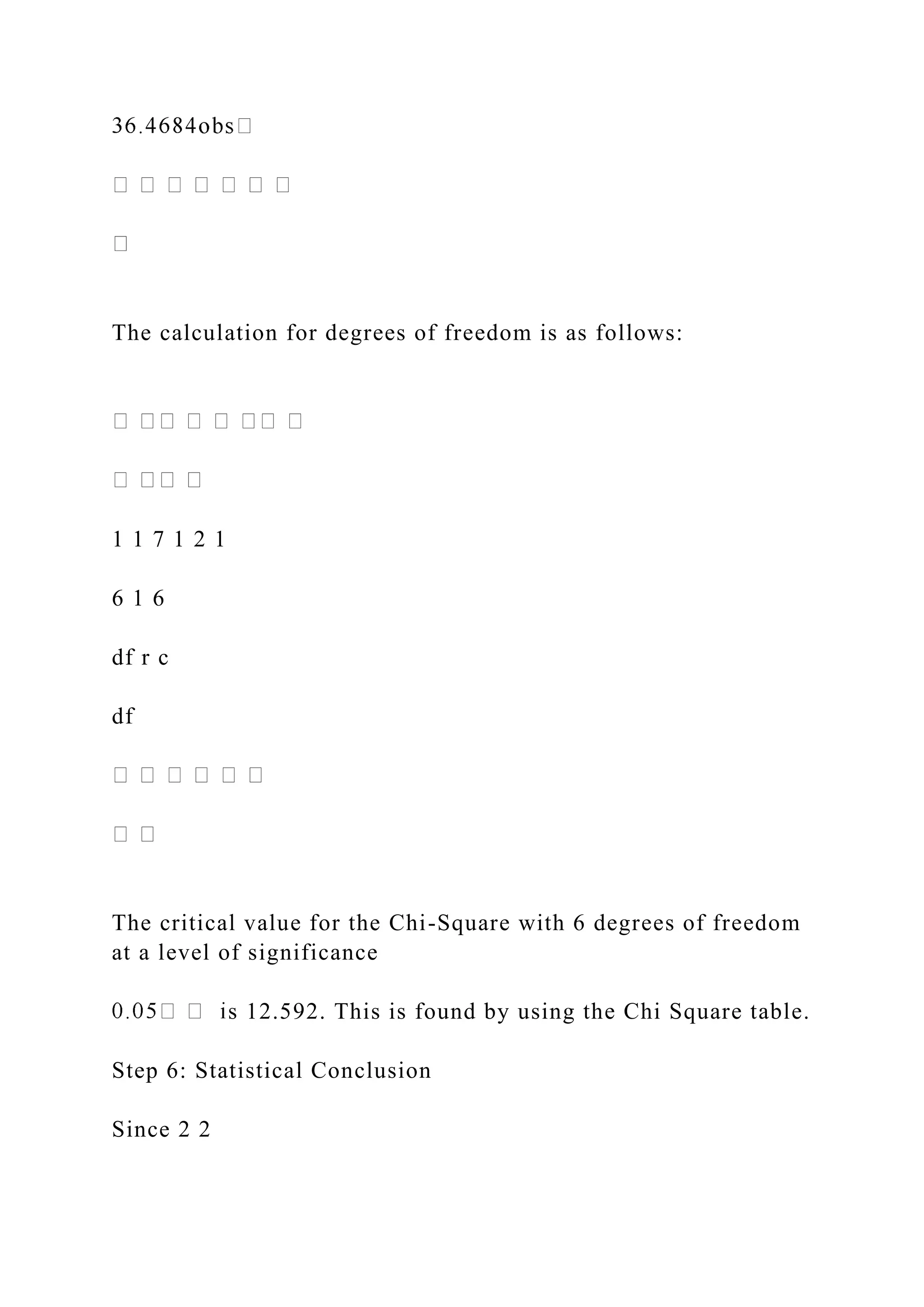 The calculation for degrees of freedom is as follows:
1 1 7 1 2 1
6 1 6
df r c
df
The critical value for the Chi-Square with 6 degrees of freedom
at a level of significance
s 12.592. This is found by using the Chi Square table.
Step 6: Statistical Conclusion
Since 2 2
 